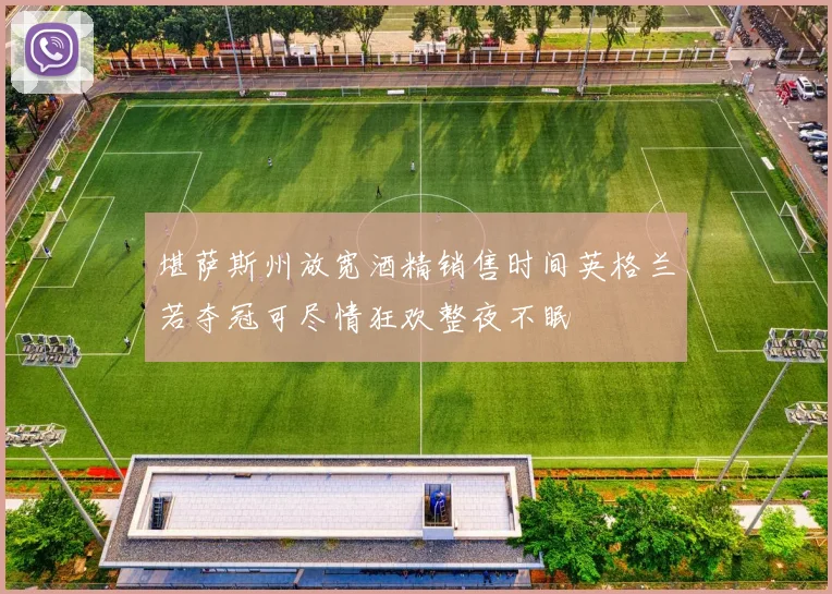 堪萨斯州放宽酒精销售时间英格兰若夺冠可尽情狂欢整夜不眠