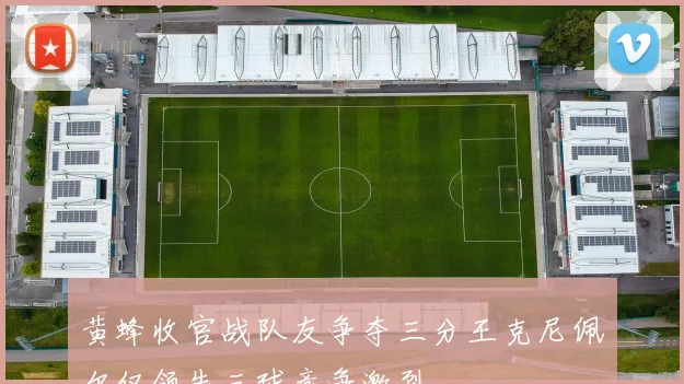 黄蜂收官战队友争夺三分王克尼佩尔仅领先三球竞争激烈