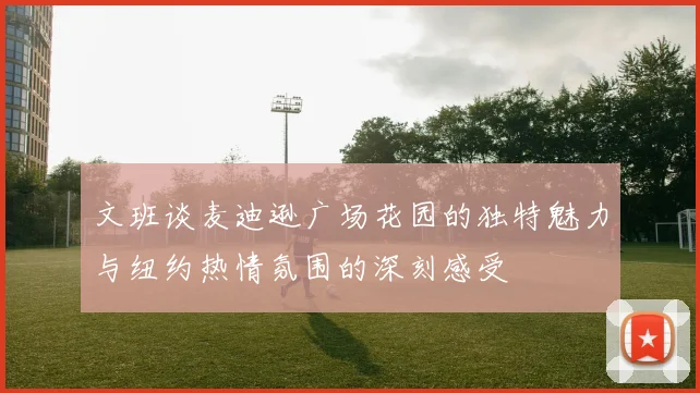文班谈麦迪逊广场花园的独特魅力与纽约热情氛围的深刻感受