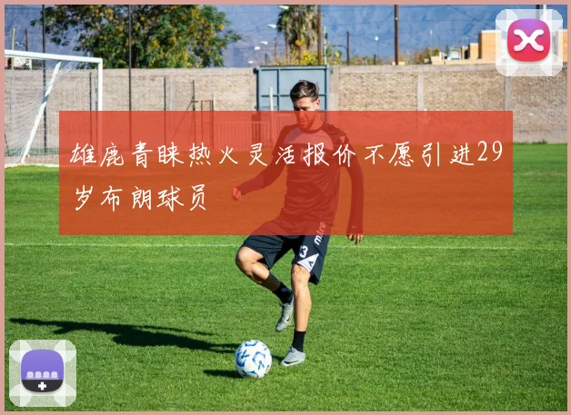 雄鹿青睐热火灵活报价不愿引进29岁布朗球员